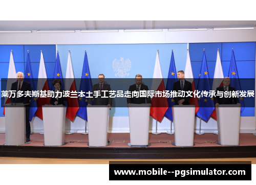 莱万多夫斯基助力波兰本土手工艺品走向国际市场推动文化传承与创新发展