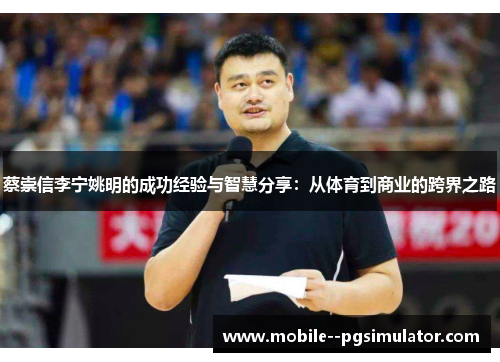 蔡崇信李宁姚明的成功经验与智慧分享：从体育到商业的跨界之路