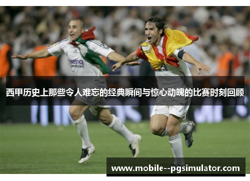西甲历史上那些令人难忘的经典瞬间与惊心动魄的比赛时刻回顾 西甲历史上那些令人难忘的经典瞬间与惊心动魄的比赛时刻回顾