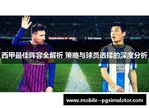 西甲最佳阵容全解析 策略与球员选择的深度分析 西甲最佳阵容全解析 策略与球员选择的深度分析