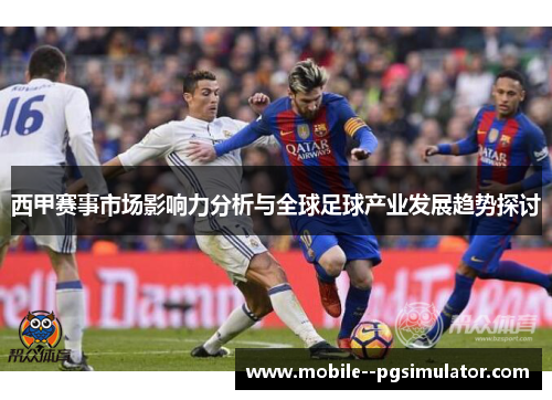 西甲赛事市场影响力分析与全球足球产业发展趋势探讨