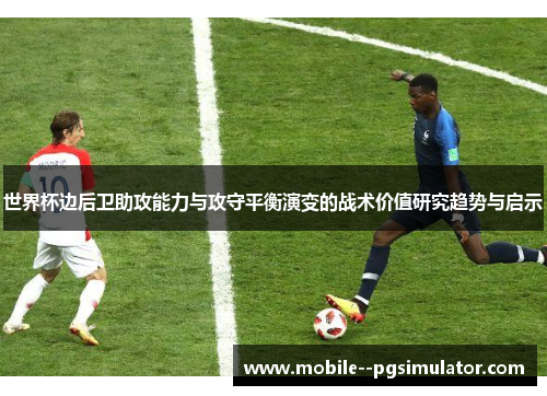 世界杯边后卫助攻能力与攻守平衡演变的战术价值研究趋势与启示
