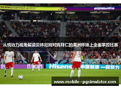 从统治力视角解读贝林厄姆对阵拜仁的美洲杯场上全面掌控比赛 从统治力视角解读贝林厄姆对阵拜仁的美洲杯场上全面掌控比赛