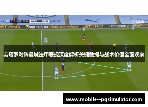 劳塔罗对阵曼城法甲表现深度解析关键数据与战术价值全面观察