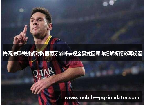 梅西法甲关键战对阵葡萄牙巅峰表现全景式回顾详细解析精彩再现篇 梅西法甲关键战对阵葡萄牙巅峰表现全景式回顾详细解析精彩再现篇
