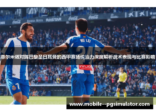 菲尔米诺对阵巴黎圣日耳曼的西甲赛场统治力深度解析战术表现与比赛影响 菲尔米诺对阵巴黎圣日耳曼的西甲赛场统治力深度解析战术表现与比赛影响