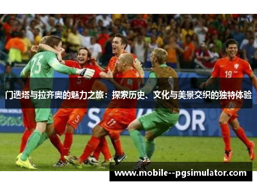 门迭塔与拉齐奥的魅力之旅：探索历史、文化与美景交织的独特体验