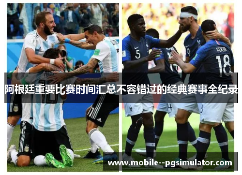 阿根廷重要比赛时间汇总不容错过的经典赛事全纪录