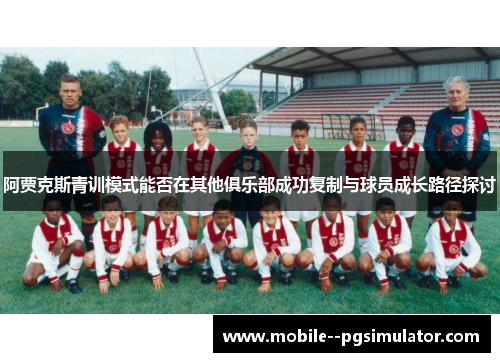 阿贾克斯青训模式能否在其他俱乐部成功复制与球员成长路径探讨 阿贾克斯青训模式能否在其他俱乐部成功复制与球员成长路径探讨