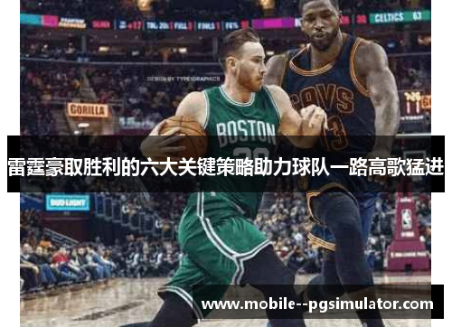 雷霆豪取胜利的六大关键策略助力球队一路高歌猛进 雷霆豪取胜利的六大关键策略助力球队一路高歌猛进