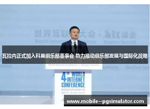 瓦拉内正式加入科莫俱乐部董事会 致力推动俱乐部发展与国际化战略