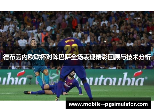 德布劳内欧联杯对阵巴萨全场表现精彩回顾与技术分析 德布劳内欧联杯对阵巴萨全场表现精彩回顾与技术分析