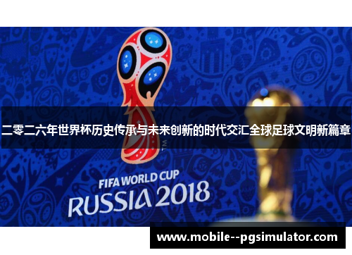 二零二六年世界杯历史传承与未来创新的时代交汇全球足球文明新篇章 二零二六年世界杯历史传承与未来创新的时代交汇全球足球文明新篇章